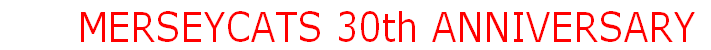       MERSEYCATS 30th ANNIVERSARY